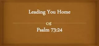 Leading You Home Psalm 73:24