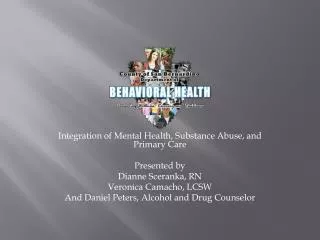 Integration of Mental Health, Substance Abuse, and Primary Care Presented by Dianne Sceranka, RN