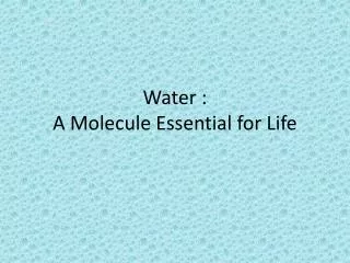 Water : A Molecule Essential for Life