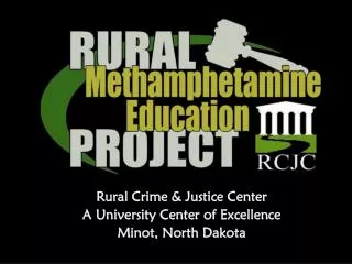Rural Crime &amp; Justice Center A University Center of Excellence Minot, North Dakota
