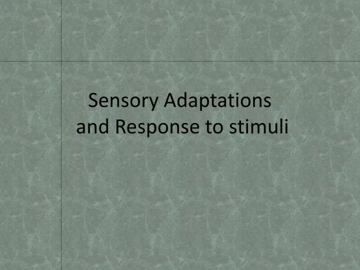sensory adaptations and response to stimuli