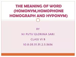 THE MEANING OF WORD ( HOMONYM,HOMOPHONE HOMOGRAPH AND HYPONYM)