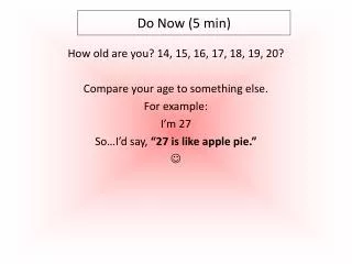 How old are you? 14, 15, 16, 17, 18, 19, 20? Compare your age to something else. For example: