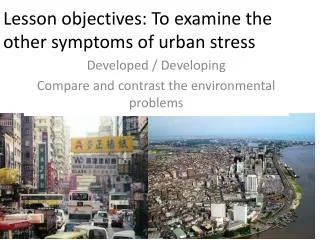 Lesson objectives: To examine the other symptoms of urban stress