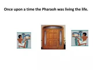 Once upon a time the Pharaoh was living the life.