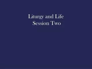 Liturgy and Life Session Two