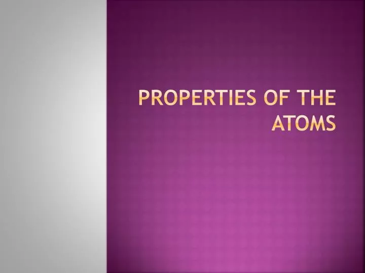 properties of the atoms