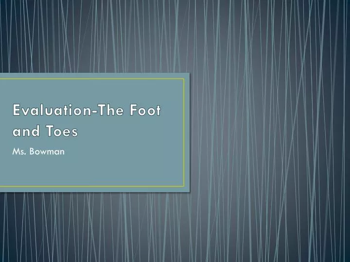 evaluation the foot and toes
