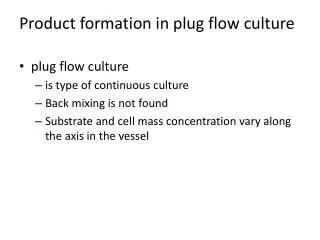 Product formation in plug flow culture plug flow culture is type of continuous culture