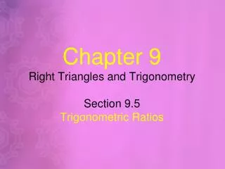Chapter 9 Right Triangles and Trigonometry Section 9.5 T rigonometric R atios