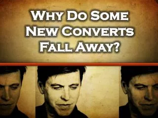 Why Do Some New Converts Fall Away?