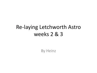 Re-laying Letchworth Astro weeks 2 &amp; 3