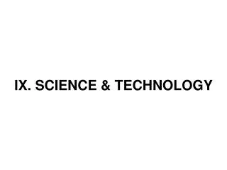 IX. SCIENCE &amp; TECHNOLOGY