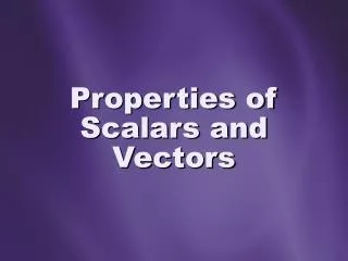 Properties of Scalars and Vectors