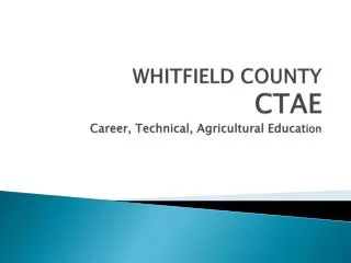 WHITFIELD COUNTY CTAE Career, Technical, Agricultural Educat ion