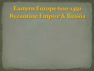 Eastern Europe 600-1450 Byzantine Empire &amp; Russia