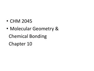 CHM 2045 Molecular Geometry &amp; Chemical Bonding Chapter 10