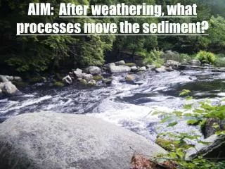 AIM: After weathering, what processes move the sediment?