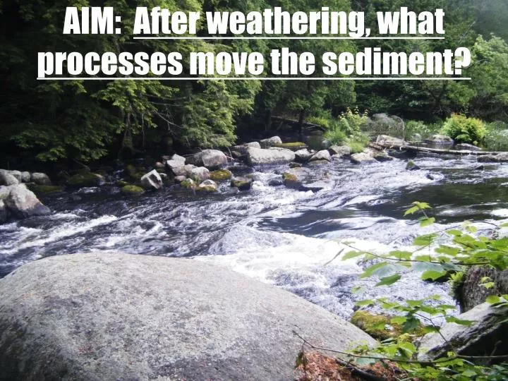 aim after weathering what processes move the sediment