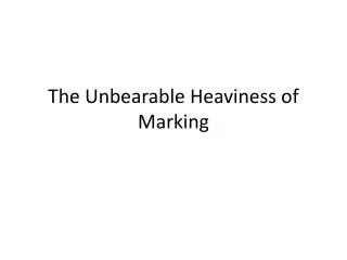 The Unbearable Heaviness of Marking