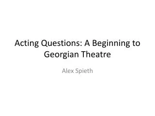 Acting Questions: A Beginning to Georgian Theatre