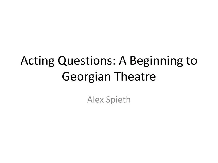 acting questions a beginning to georgian theatre