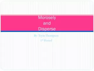 Morosely and Disperse