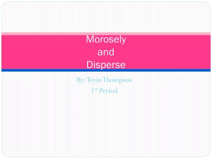 morosely and disperse