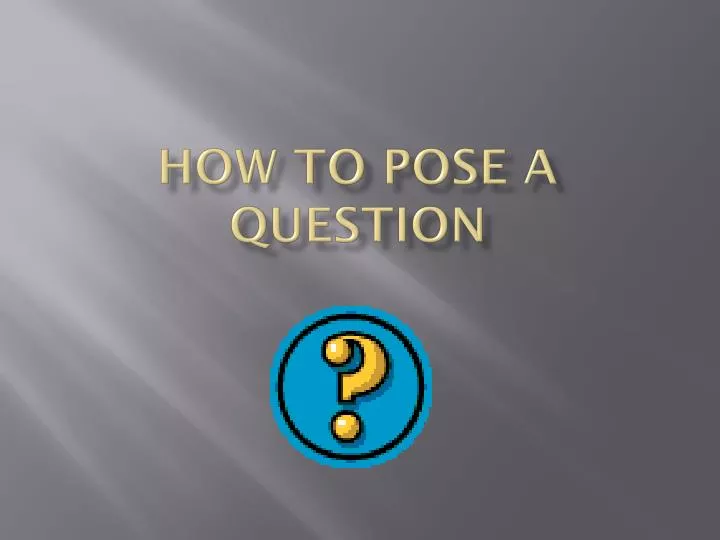 how to pose a question