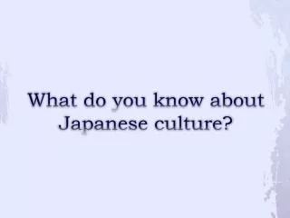 What do you know about Japanese culture?