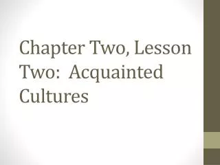 Chapter Two, Lesson Two: Acquainted Cultures