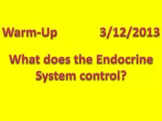 Warm-Up			 3/12/2013 What does the Endocrine System control?