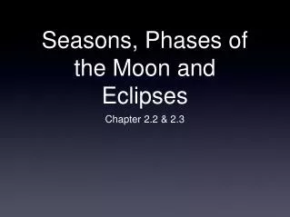 Seasons, Phases of the Moon and Eclipses