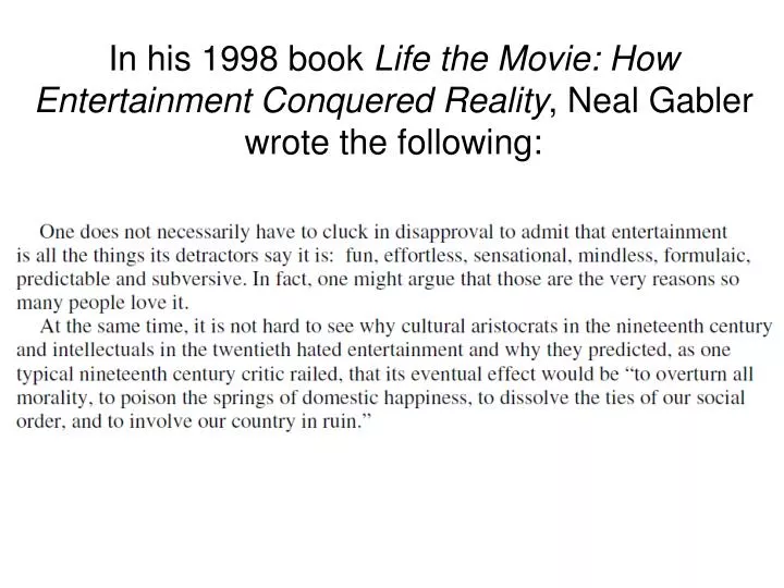 in his 1998 book life the movie how entertainment conquered reality neal gabler wrote the following