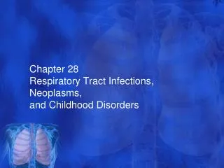 Chapter 28 Respiratory Tract Infections, Neoplasms , and Childhood Disorders