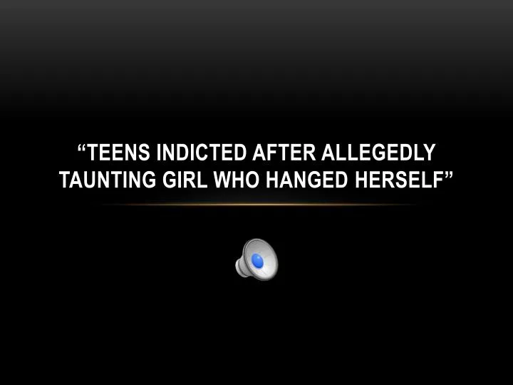 teens indicted after allegedly taunting girl who hanged herself