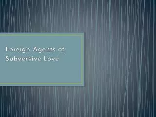 Foreign Agents of Subversive Love