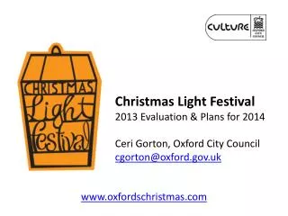 Christmas Light Festival 2013 Evaluation &amp; Plans for 2014 Ceri Gorton, Oxford City Council