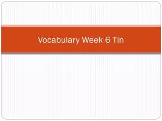 Vocabulary Week 6 Tin