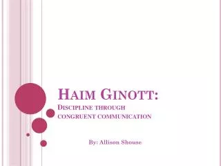 Haim Ginott : Discipline through congruent communication