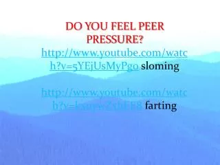 DO YOU FEEL PEER PRESSURE? http:// www.youtube.com/watch?v=5YEjUsMyPg0 sloming