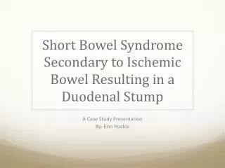Short Bowel Syndrome Secondary to Ischemic Bowel Resulting in a Duodenal Stump