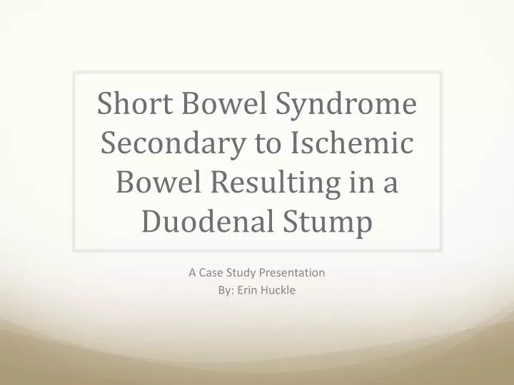 short bowel syndrome secondary to ischemic bowel resulting in a duodenal stump