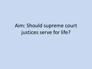 Aim: Should supreme court justices serve for life?