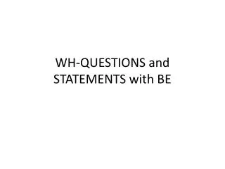 WH-QUESTIONS and STATEMENTS with BE