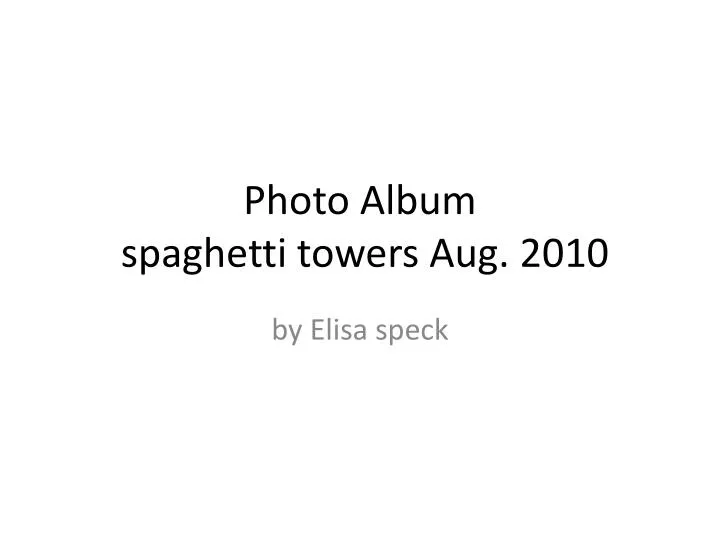 photo album spaghetti towers aug 2010