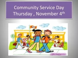 Community Service Day Thursday , November 4 th