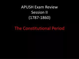 APUSH Exam Review Session II (1787-1860)