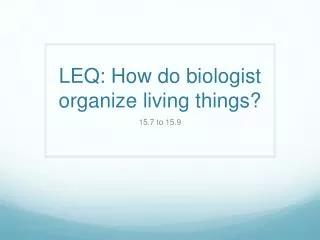 LEQ: How do biologist organize living things?