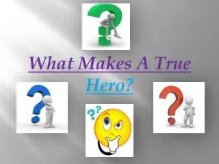 What Makes A True Hero?
